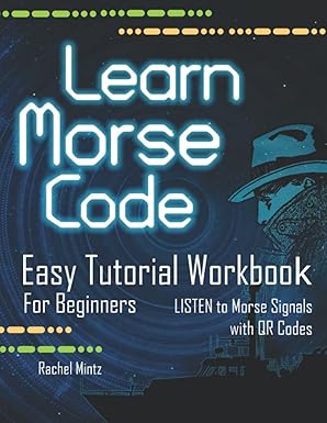 Learn Morse Code - Easy Tutorial Workbook for Beginners: The Easiest Way to Study Morse - LISTEN to Morse Signals with QR Codes!- paperback
