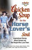 Chicken Soup for the Horse Lover's Soul: Inspirational Stories About Horses and the People Who Love Them (Chicken Soup for the Soul)