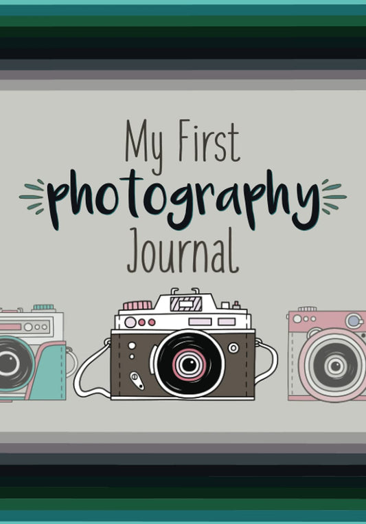 My First Photograph Journal: A Photography Journal for Kids with Fun Photography Challenges and Tips for Better Photography