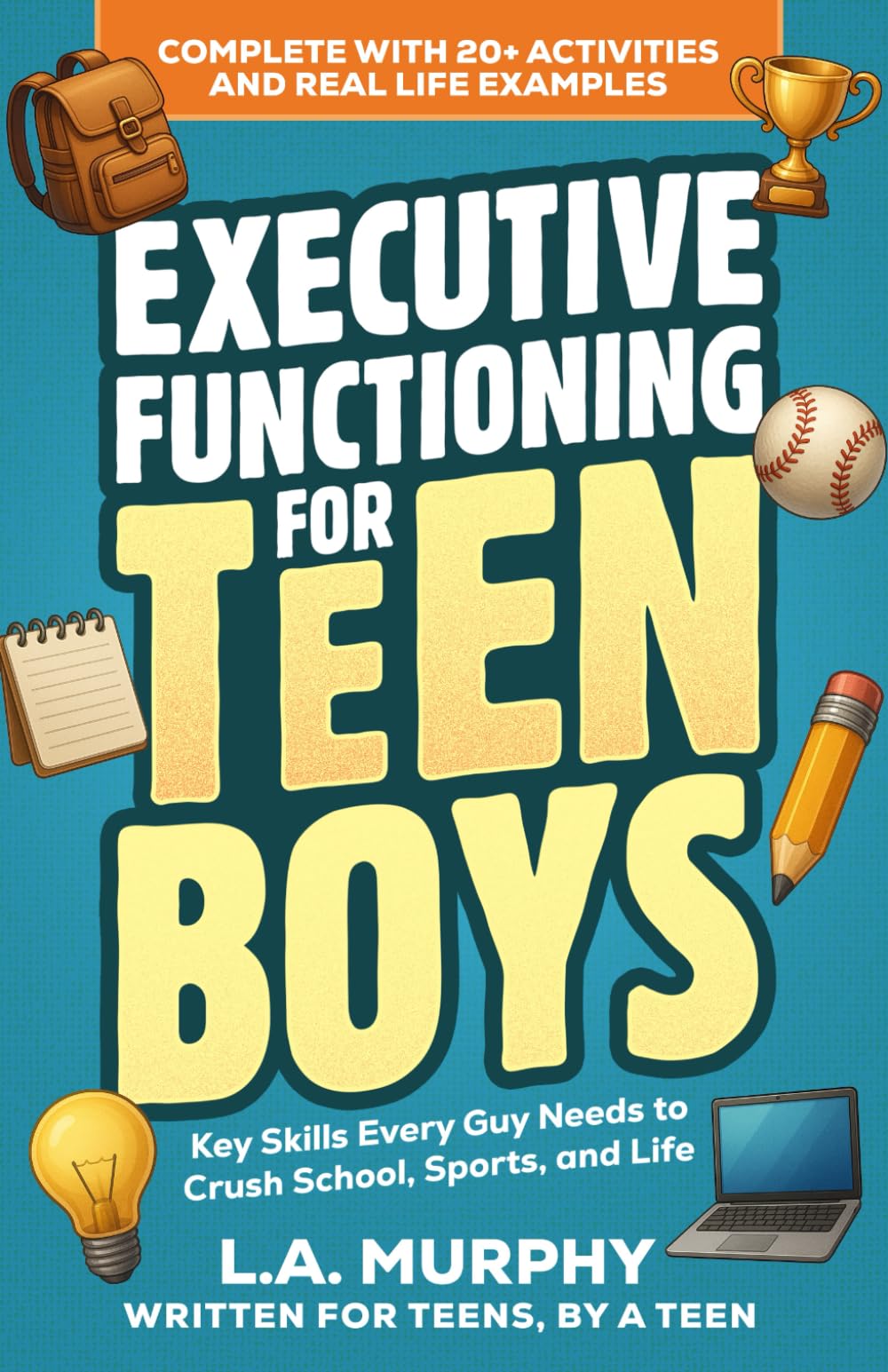 Executive Functioning for Teen Boys: Key Skills Every Guy Needs to Crush School, Sports, and Life - Complete with Exercises and Real Life Examples (Self Help for Teen Boys)
