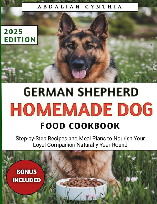 German Shepherd Homemade Dog Food Cookbook: Step-by-Step Recipes and Meal Plans to Nourish Your Loyal Companion Naturally Year-Round