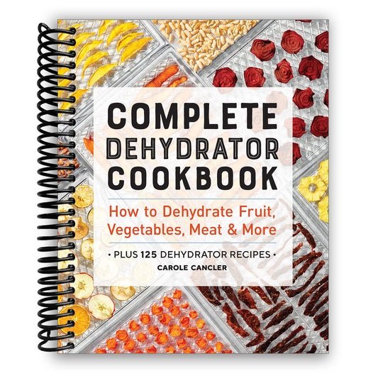 Complete Dehydrator Cookbook: How to Dehydrate Fruit, Vegetables, Meat & More