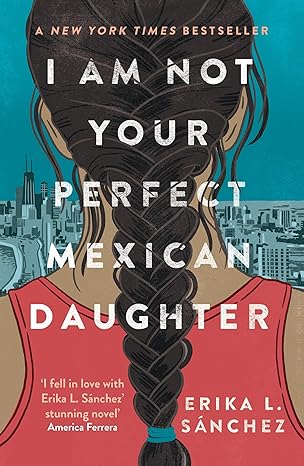 I Am Not Your Perfect Mexican Daughter by Erika L. Sánchez